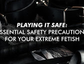 Playing It Safe: Essential Safety Precautions For Your Extreme Fetish